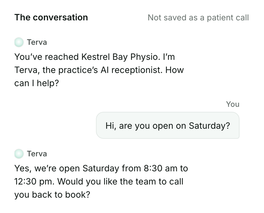 The conversation during a test call. Terva says: You’ve reached Kestrel Bay Physio. I’m Terva, the practice’s AI receptionist. How can I help? The caller asks if they’re open on Saturday, and Terva gives the Saturday hours.